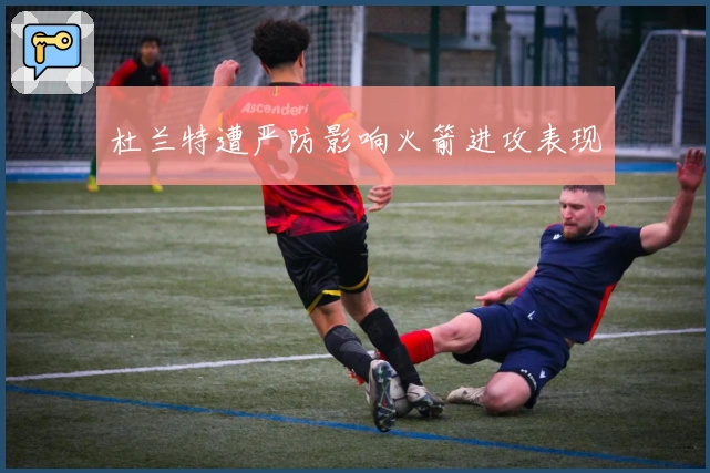 杜兰特遭严防影响火箭进攻表现