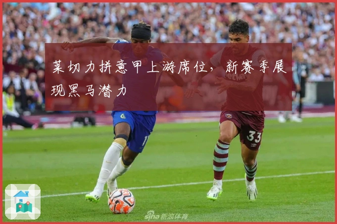莱切力拼意甲上游席位，新赛季展现黑马潜力