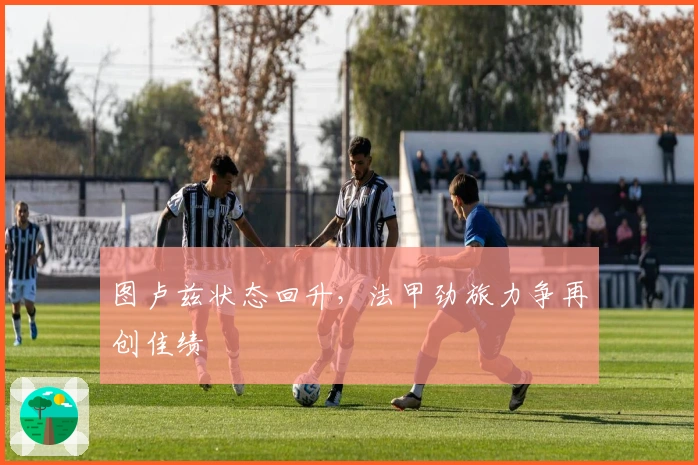 图卢兹状态回升，法甲劲旅力争再创佳绩